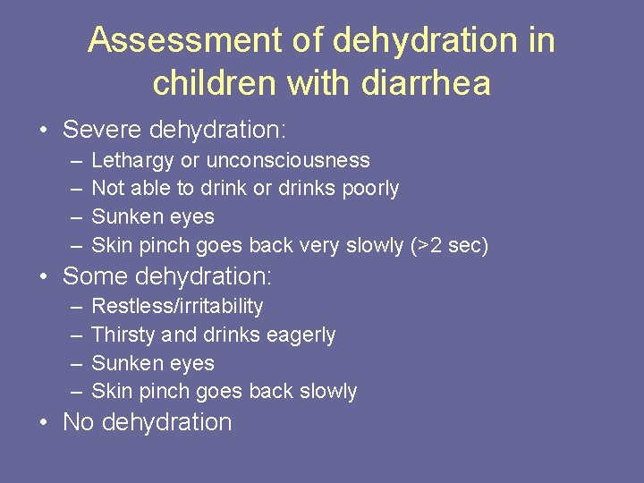 Assessment of dehydration in children with diarrhea • Severe dehydration: – – Lethargy or