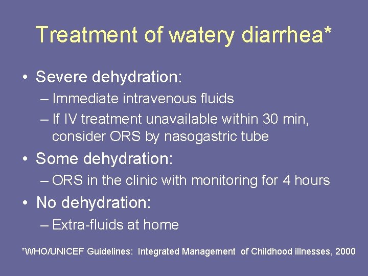 Treatment of watery diarrhea* • Severe dehydration: – Immediate intravenous fluids – If IV