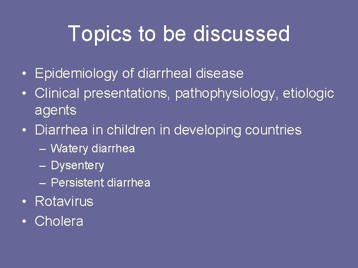 Topics to be discussed • Epidemiology of diarrheal disease • Clinical presentations, pathophysiology, etiologic