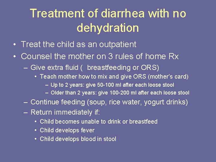 Treatment of diarrhea with no dehydration • Treat the child as an outpatient •