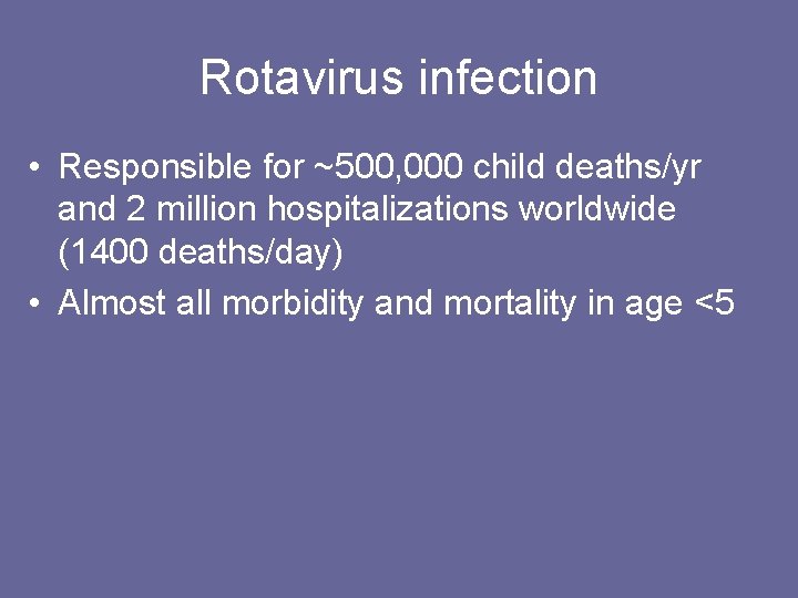 Rotavirus infection • Responsible for ~500, 000 child deaths/yr and 2 million hospitalizations worldwide