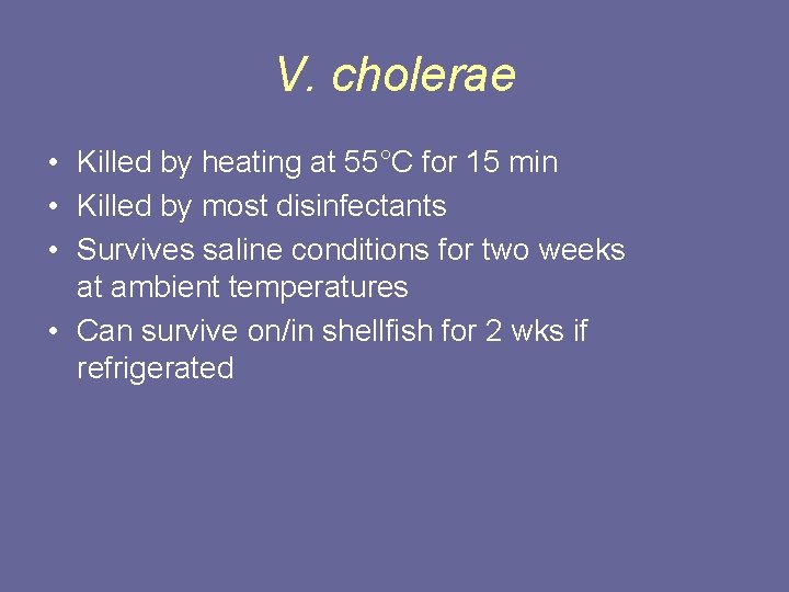 V. cholerae • Killed by heating at 55°C for 15 min • Killed by