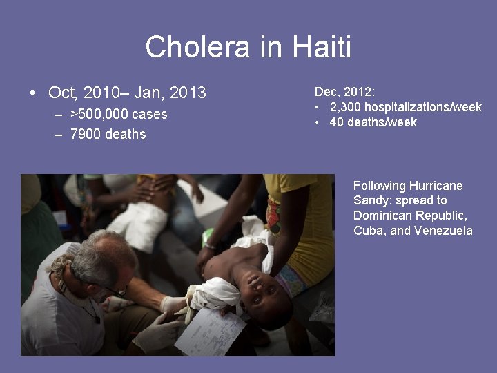 Cholera in Haiti • Oct, 2010– Jan, 2013 – >500, 000 cases – 7900