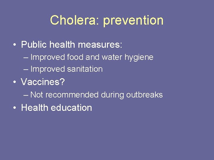 Cholera: prevention • Public health measures: – Improved food and water hygiene – Improved