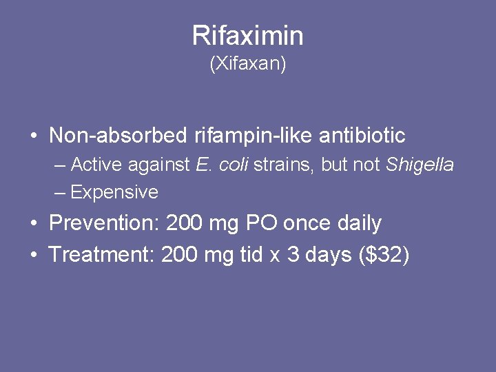 Rifaximin (Xifaxan) • Non-absorbed rifampin-like antibiotic – Active against E. coli strains, but not
