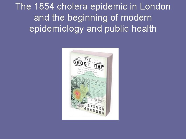 The 1854 cholera epidemic in London and the beginning of modern epidemiology and public