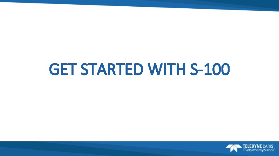 GET STARTED WITH S-100 