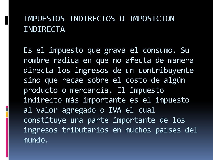 IMPUESTOS INDIRECTOS O IMPOSICION INDIRECTA Es el impuesto que grava el consumo. Su nombre