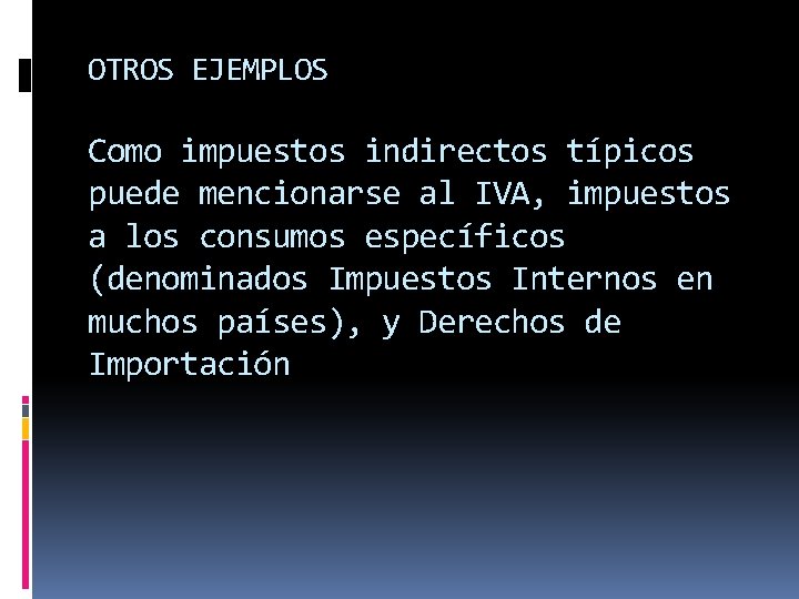 OTROS EJEMPLOS Como impuestos indirectos típicos puede mencionarse al IVA, impuestos a los consumos