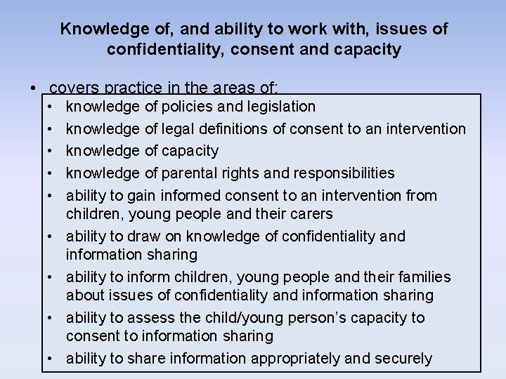 Knowledge of, and ability to work with, issues of confidentiality, consent and capacity • Knowledge of, and ability to work with, issues of confidentiality, consent and capacity •
