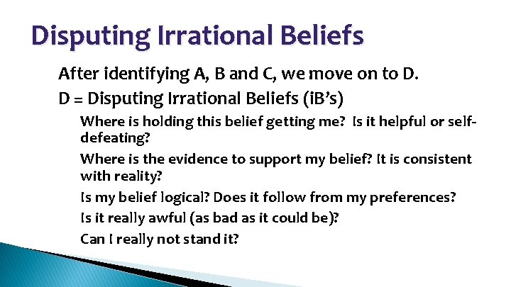 Disputing Irrational Beliefs • • After identifying A, B and C, we move on