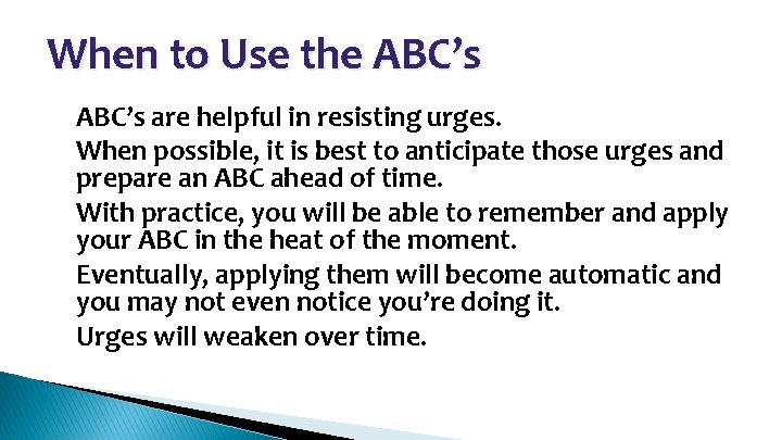 When to Use the ABC’s • • • ABC’s are helpful in resisting urges.