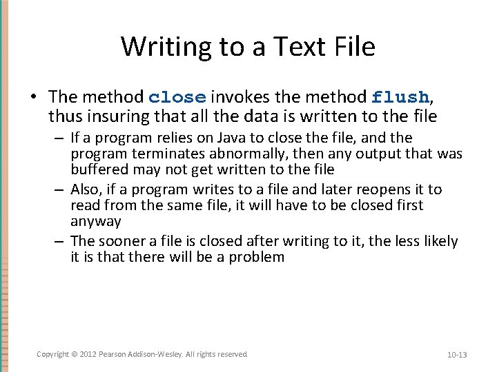 Writing to a Text File • The method close invokes the method flush, thus