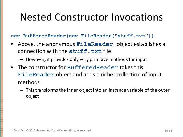 Nested Constructor Invocations new Buffered. Reader(new File. Reader("stuff. txt")) • Above, the anonymous File.
