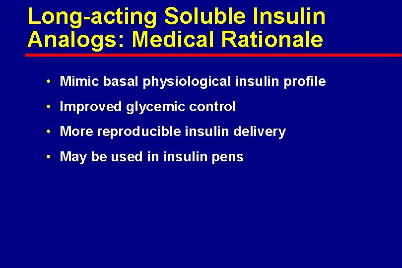 Long-acting Soluble Insulin Analogs: Medical Rationale • Mimic basal physiological insulin profile • Improved