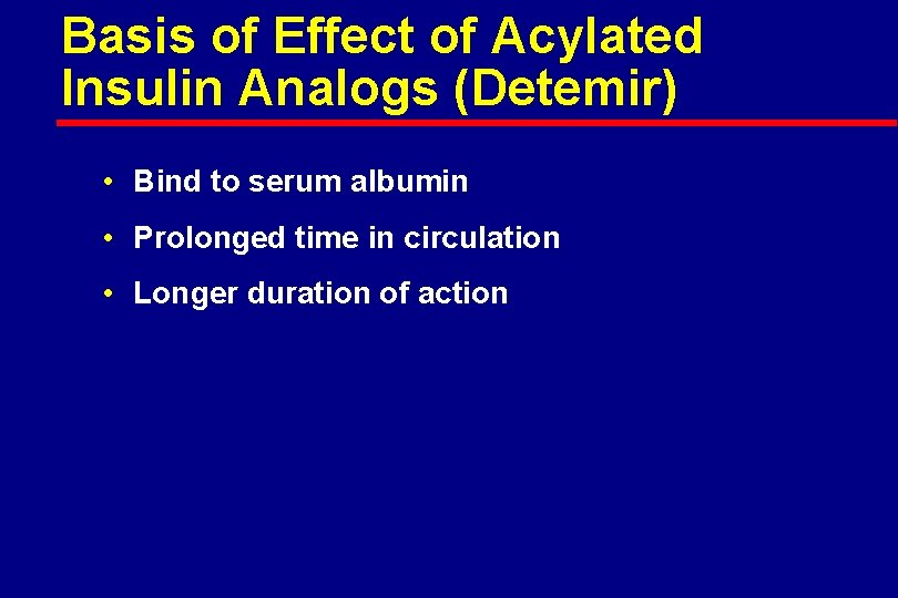 Basis of Effect of Acylated Insulin Analogs (Detemir) • Bind to serum albumin •