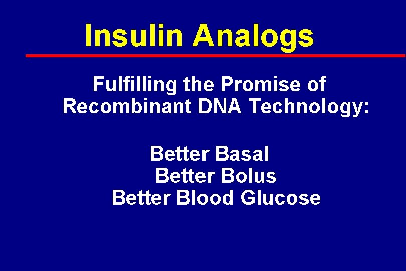 Insulin Analogs Fulfilling the Promise of Recombinant DNA Technology: Better Basal Better Bolus Better