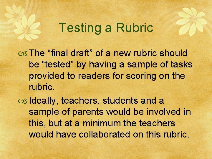 Testing a Rubric The “final draft” of a new rubric should be “tested” by