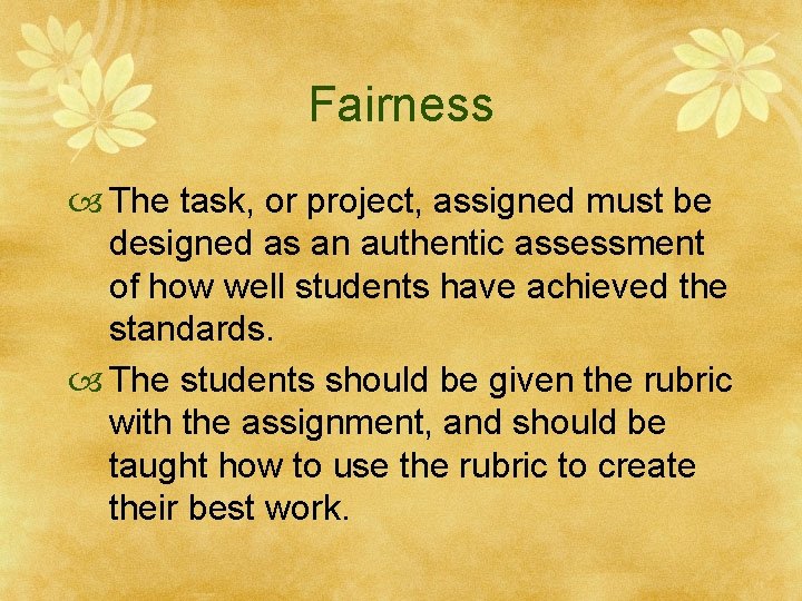 Fairness The task, or project, assigned must be designed as an authentic assessment of