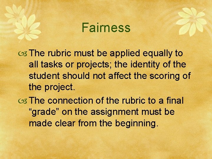 Fairness The rubric must be applied equally to all tasks or projects; the identity