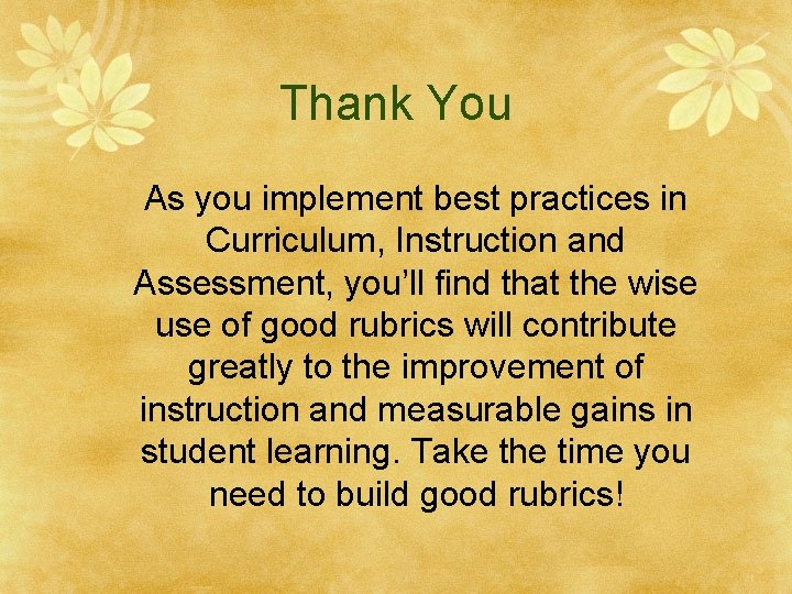 Thank You As you implement best practices in Curriculum, Instruction and Assessment, you’ll find