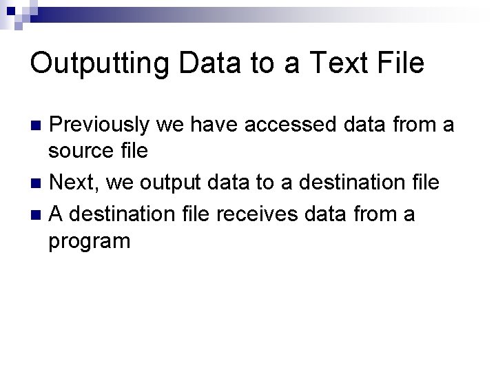 Outputting Data to a Text File Previously we have accessed data from a source Outputting Data to a Text File Previously we have accessed data from a source