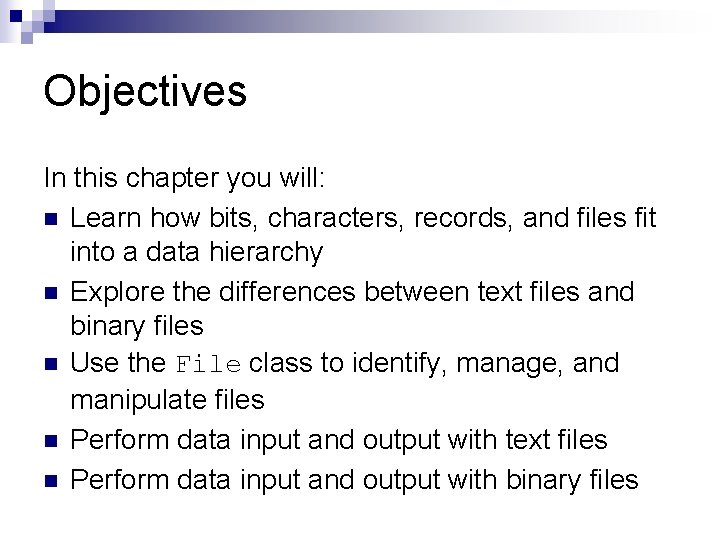 Objectives In this chapter you will: n Learn how bits, characters, records, and files