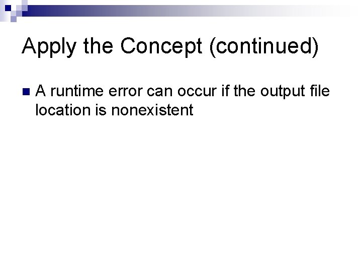 Apply the Concept (continued) n A runtime error can occur if the output file Apply the Concept (continued) n A runtime error can occur if the output file