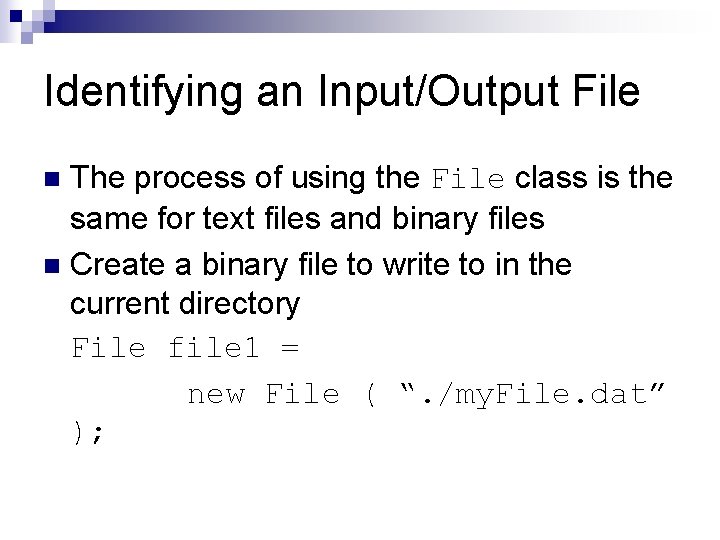 Identifying an Input/Output File The process of using the File class is the same Identifying an Input/Output File The process of using the File class is the same