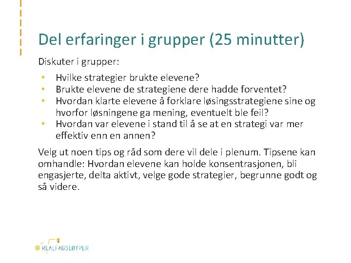 Del erfaringer i grupper (25 minutter) Diskuter i grupper: • Hvilke strategier brukte elevene?