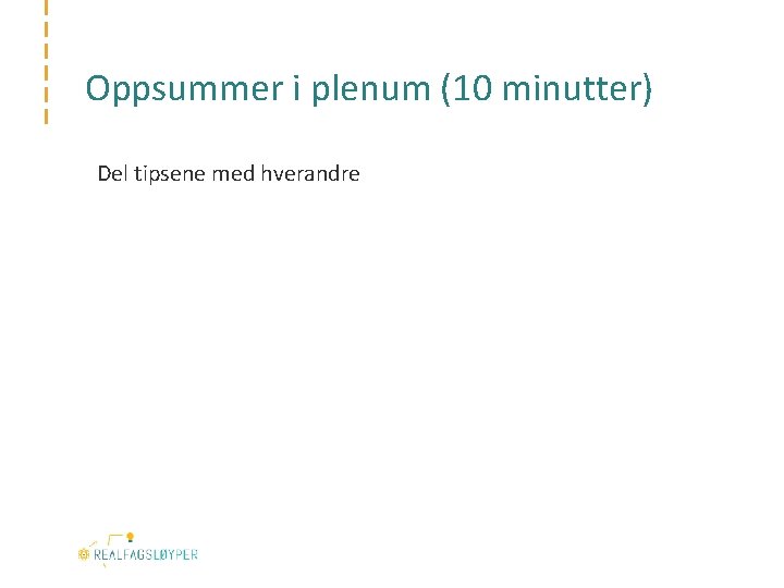 Oppsummer i plenum (10 minutter) Del tipsene med hverandre 