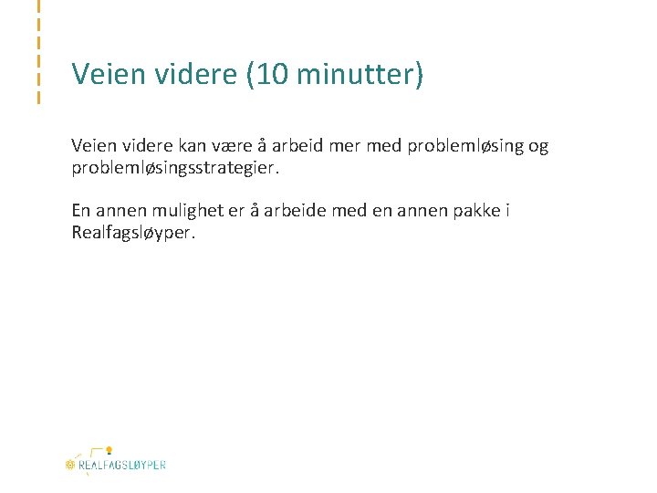 Veien videre (10 minutter) Veien videre kan være å arbeid mer med problemløsing og