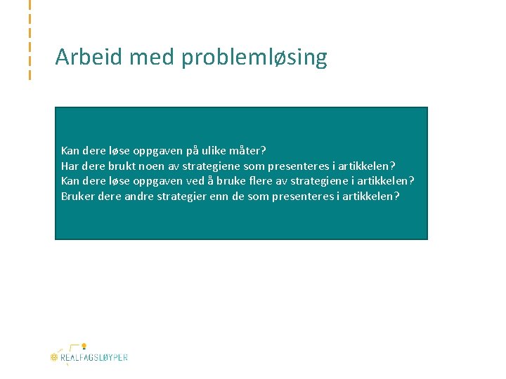 Arbeid med problemløsing Kan dere løse oppgaven på ulike måter? Har dere brukt noen