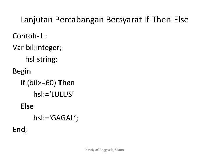 Lanjutan Percabangan Bersyarat If-Then-Else Contoh-1 : Var bil: integer; hsl: string; Begin If (bil>=60)