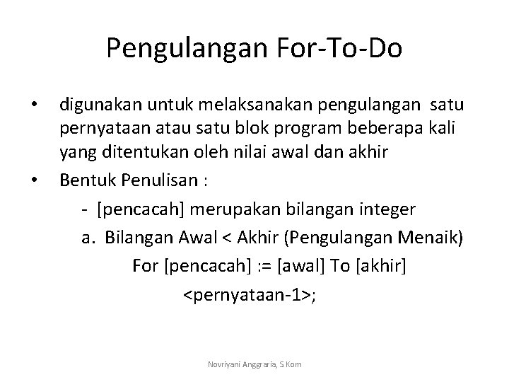 Pengulangan For-To-Do • • digunakan untuk melaksanakan pengulangan satu pernyataan atau satu blok program