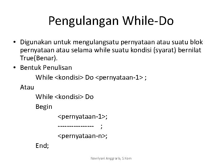 Pengulangan While-Do • Digunakan untuk mengulangsatu pernyataan atau suatu blok pernyataan atau selama while