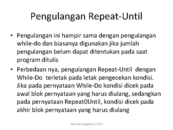 Pengulangan Repeat-Until • Pengulangan ini hampir sama dengan pengulangan while-do dan biasanya digunakan jika