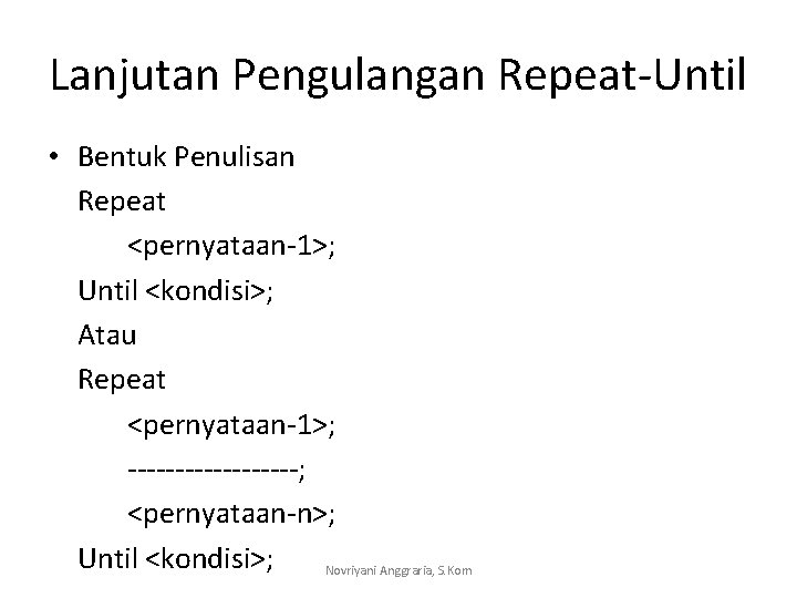 Lanjutan Pengulangan Repeat-Until • Bentuk Penulisan Repeat <pernyataan-1>; Until <kondisi>; Atau Repeat <pernyataan-1>; ---------;