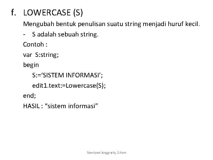 f. LOWERCASE (S) Mengubah bentuk penulisan suatu string menjadi huruf kecil. - S adalah