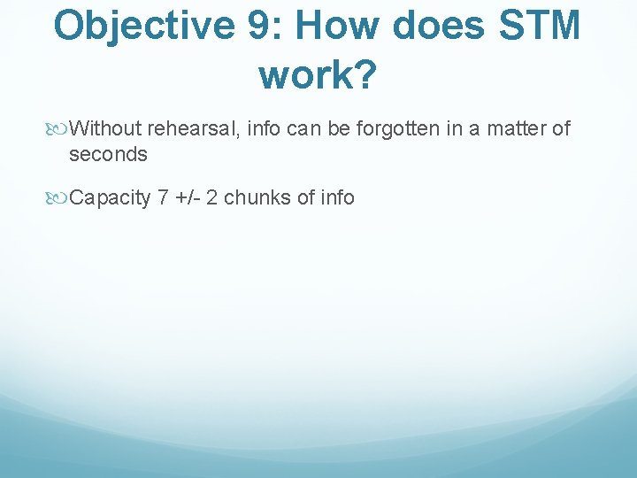 Objective 9: How does STM work? Without rehearsal, info can be forgotten in a