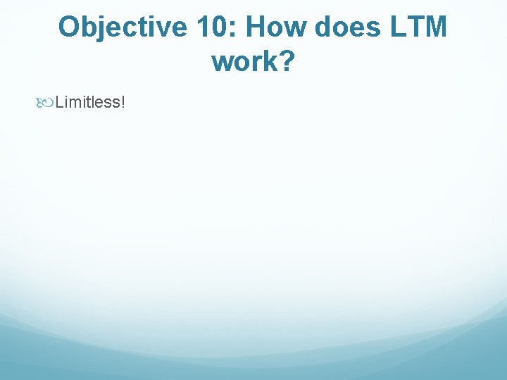 Objective 10: How does LTM work? Limitless! 