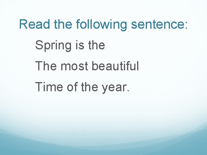 Read the following sentence: Spring is the The most beautiful Time of the year.