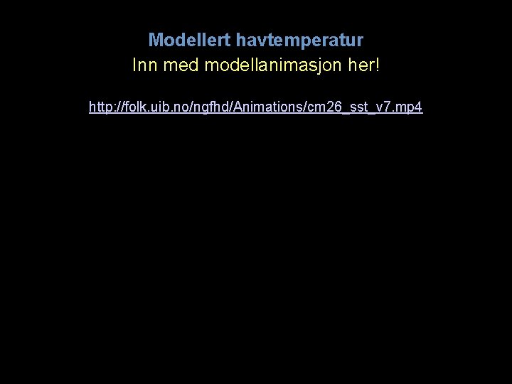 Modellert havtemperatur Inn med modellanimasjon her! http: //folk. uib. no/ngfhd/Animations/cm 26_sst_v 7. mp 4