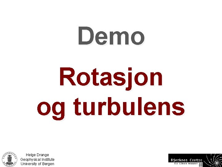 Demo Rotasjon og turbulens Helge Drange Geophysical Institute University of Bergen 