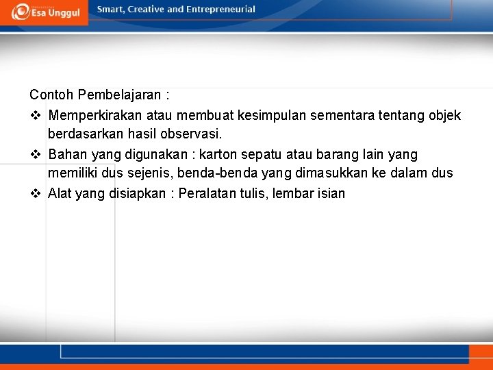 Contoh Pembelajaran : v Memperkirakan atau membuat kesimpulan sementara tentang objek berdasarkan hasil observasi.