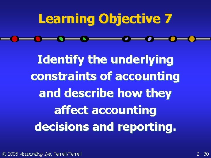Learning Objective 7 Identify the underlying constraints of accounting and describe how they affect
