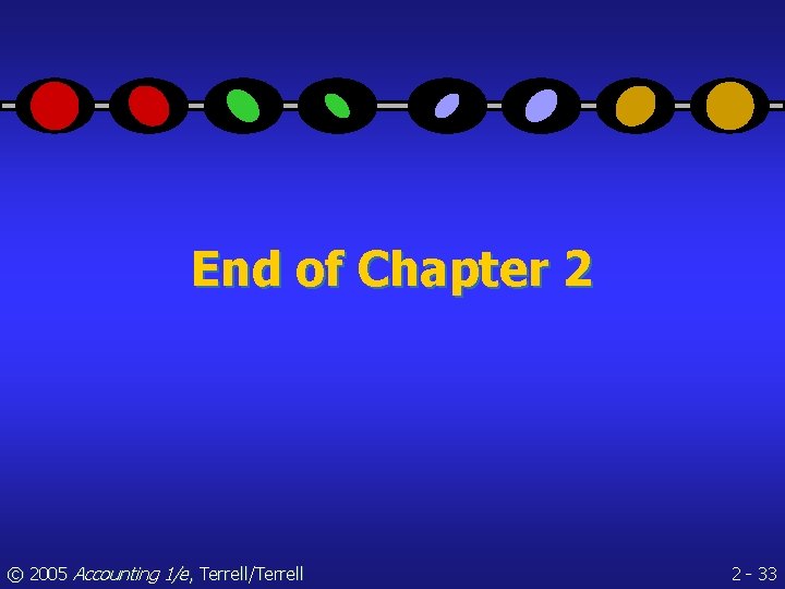 End of Chapter 2 © 2005 Accounting 1/e, Terrell/Terrell 2 - 33 