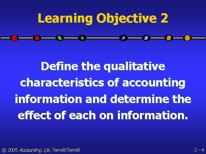 Learning Objective 2 Define the qualitative characteristics of accounting information and determine the effect