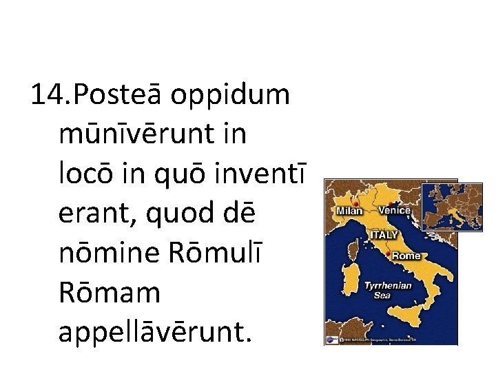 14. Posteā oppidum mūnīvērunt in locō in quō inventī erant, quod dē nōmine Rōmulī