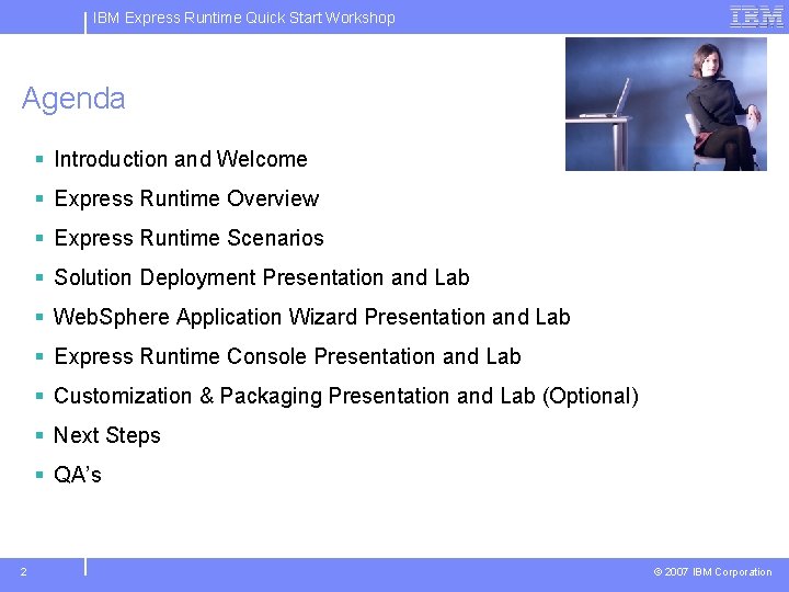 IBM Express Runtime Quick Start Workshop Agenda § Introduction and Welcome § Express Runtime